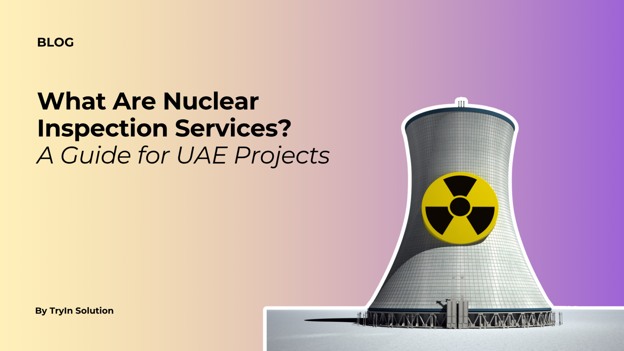 Nuclear Inspection What Are Nuclear Inspection Services? A Guide for UAE Projects - TryIN ...